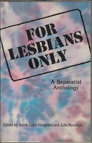 For Lesbians Only: A Separatist Anthology