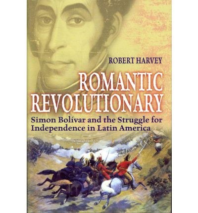 Romantic Revolutionary Simon Bolivar and the Strug